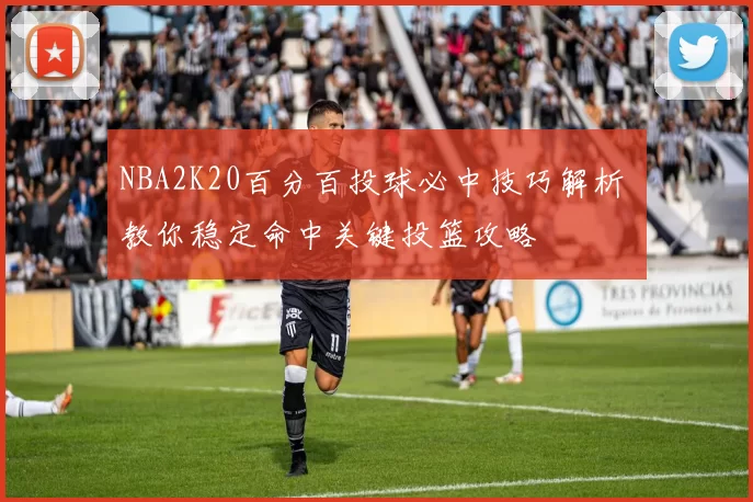 NBA2K20百分百投球必中技巧解析 教你稳定命中关键投篮攻略