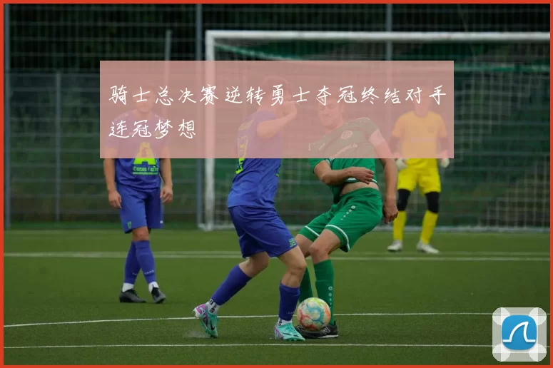 骑士总决赛逆转勇士夺冠终结对手连冠梦想