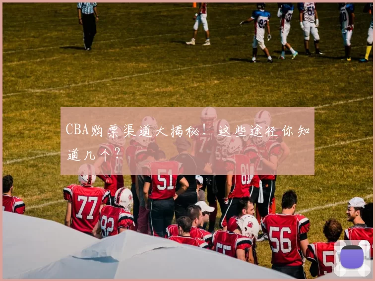 CBA购票渠道大揭秘！这些途径你知道几个？