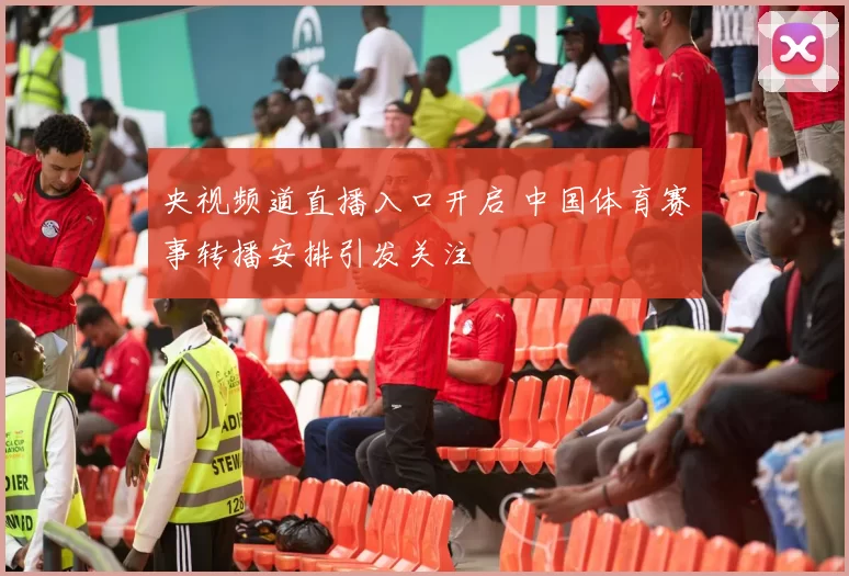 央视频道直播入口开启 中国体育赛事转播安排引发关注