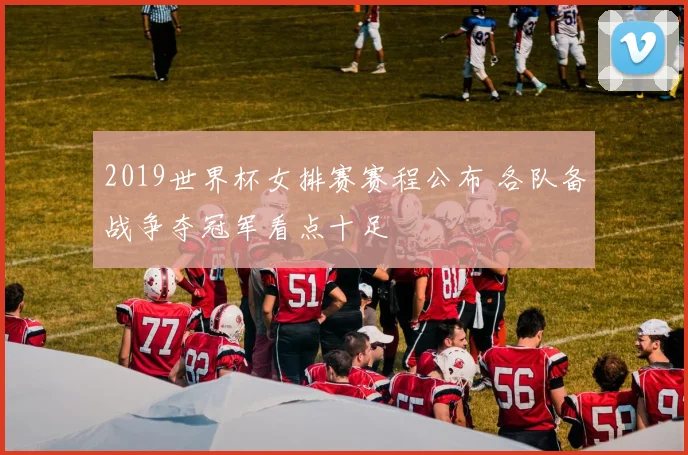 2019世界杯女排赛赛程公布 各队备战争夺冠军看点十足