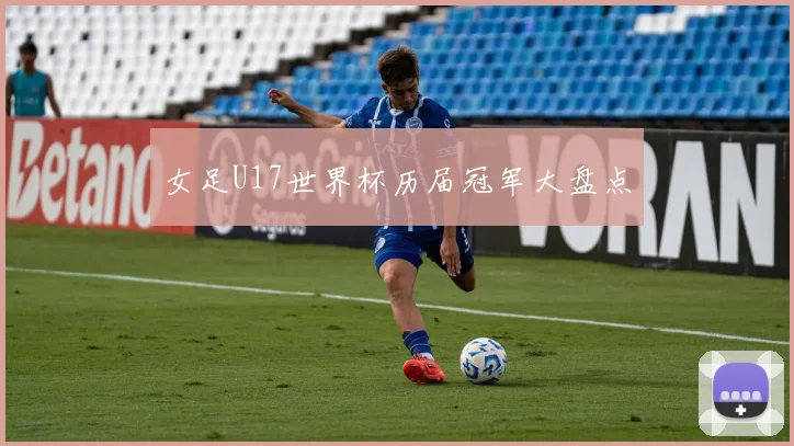 女足U17世界杯历届冠军大盘点