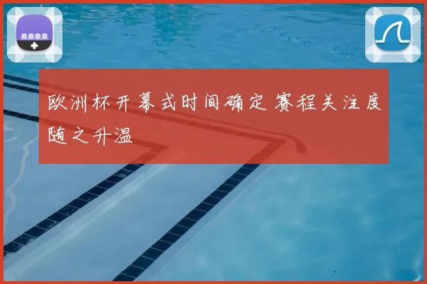 欧洲杯开幕式时间确定 赛程关注度随之升温